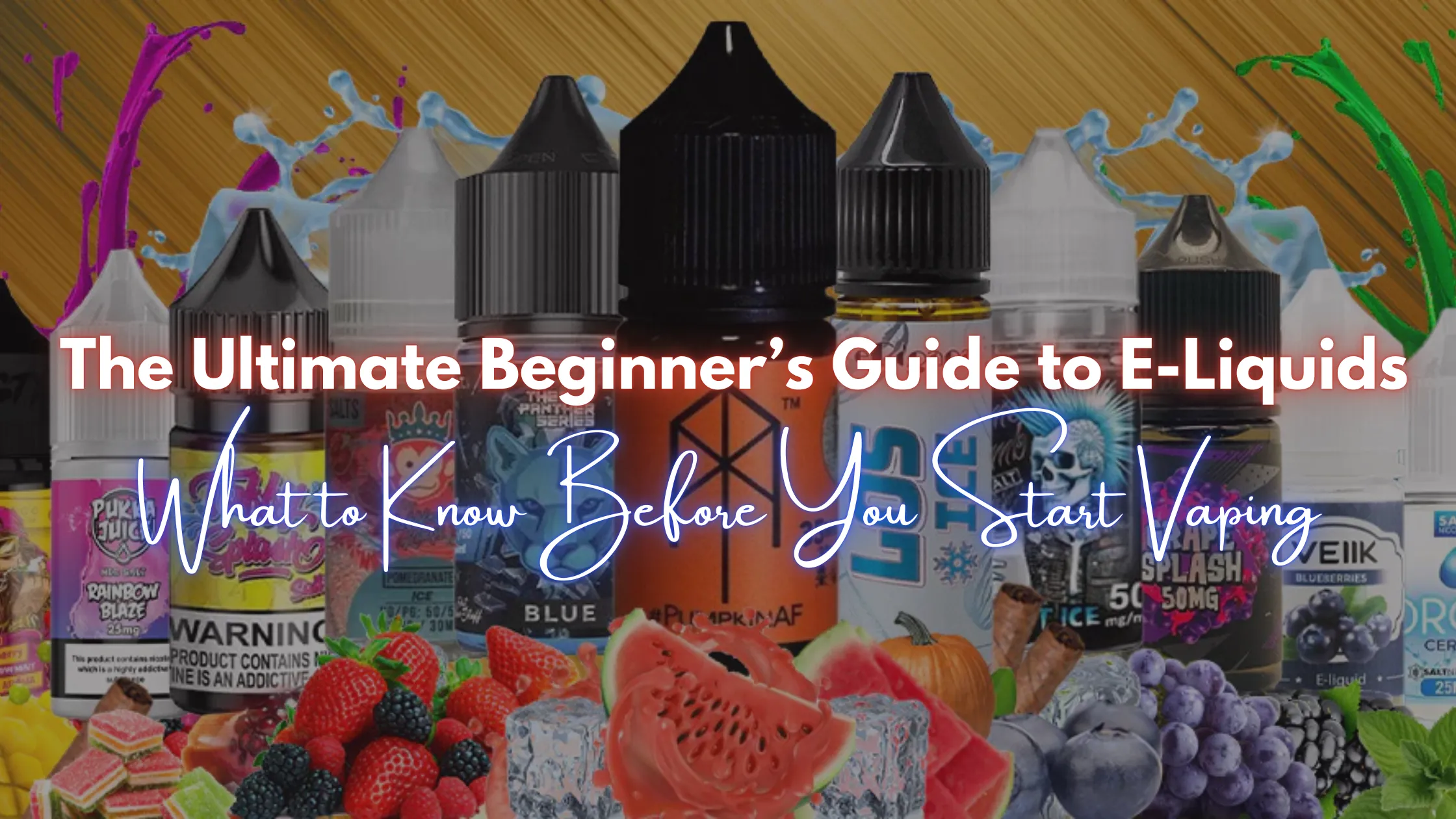 The Ultimate Beginners Guide to E-Liquids What to Know Before You Start Vaping